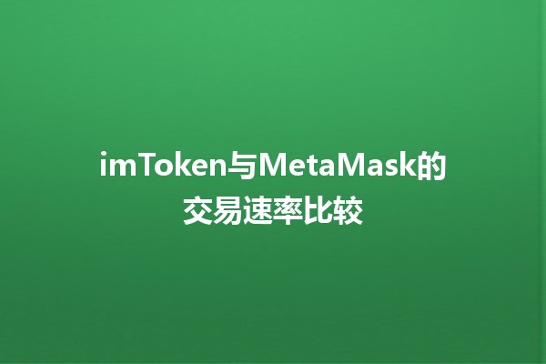 imToken与MetaMask的交易速率比较🪙⚡