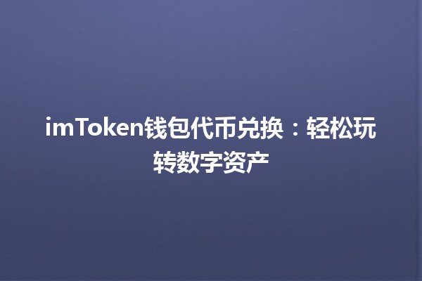 imToken钱包代币兑换：轻松玩转数字资产 🪙🚀