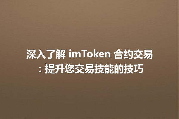 💼 深入了解 imToken 合约交易：提升您交易技能的技巧