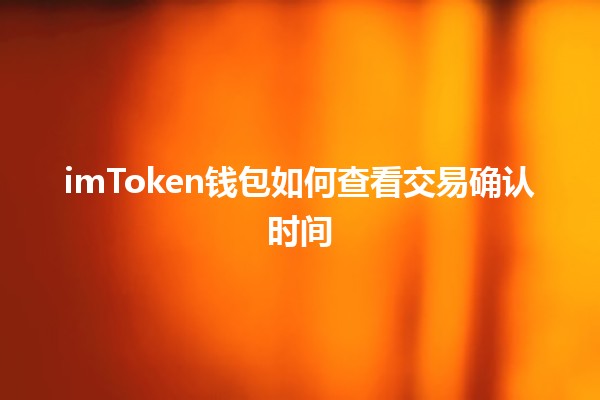 imToken钱包如何查看交易确认时间⏳