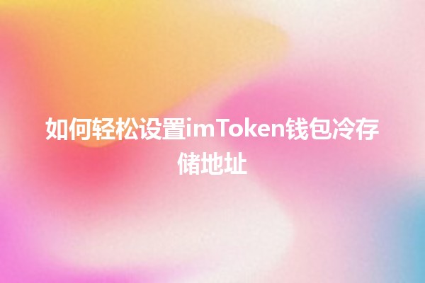 如何轻松设置imToken钱包冷存储地址🔐🤑