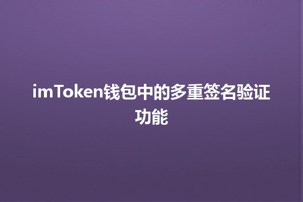 imToken钱包中的多重签名验证功能 🔑✨