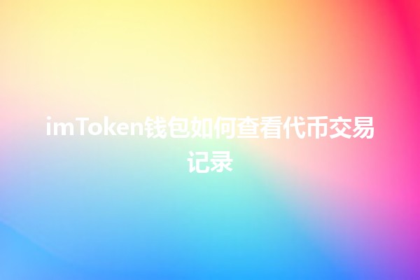 imToken钱包如何查看代币交易记录 💰🔎