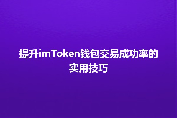 提升imToken钱包交易成功率的实用技巧💰📈