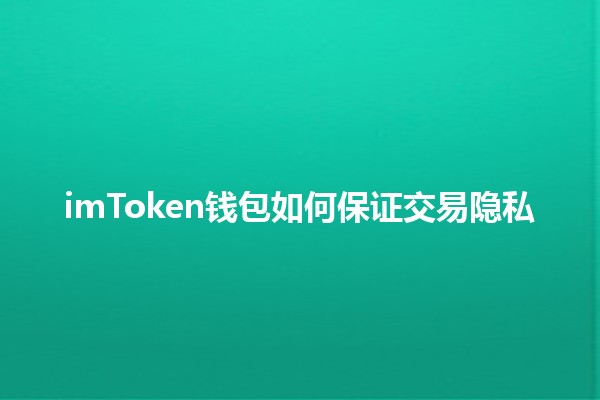 imToken钱包如何保证交易隐私🔐