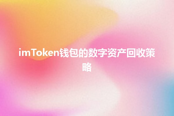 💰 imToken钱包的数字资产回收策略