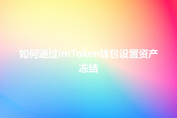 如何通过imToken钱包设置资产冻结🔒