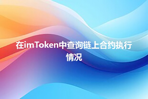 在imToken中查询链上合约执行情况🔍📊