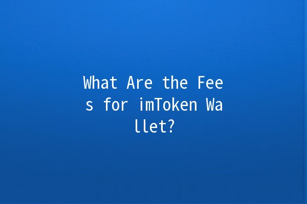 What Are the Fees for imToken Wallet? 💸💰