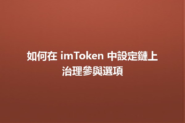 如何在 imToken 中設定鏈上治理參與選項 🗳️🔗