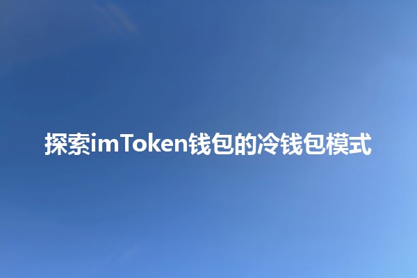 探索imToken钱包的冷钱包模式🤑🔒