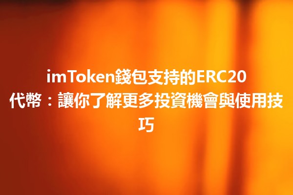 imToken錢包支持的ERC20代幣💰：讓你了解更多投資機會與使用技巧