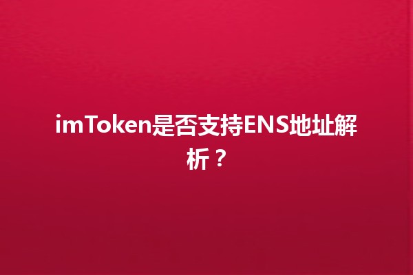 imToken是否支持ENS地址解析？🌐🔗