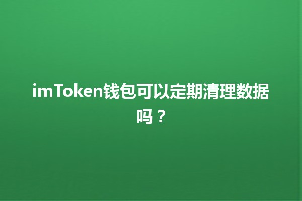 imToken钱包可以定期清理数据吗？🔍💰