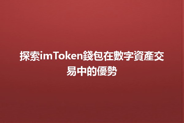 探索imToken錢包在數字資產交易中的優勢🌟