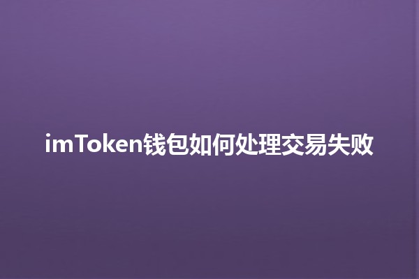 imToken钱包如何处理交易失败 🔑💔