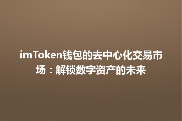 💰 imToken钱包的去中心化交易市场：解锁数字资产的未来 🚀