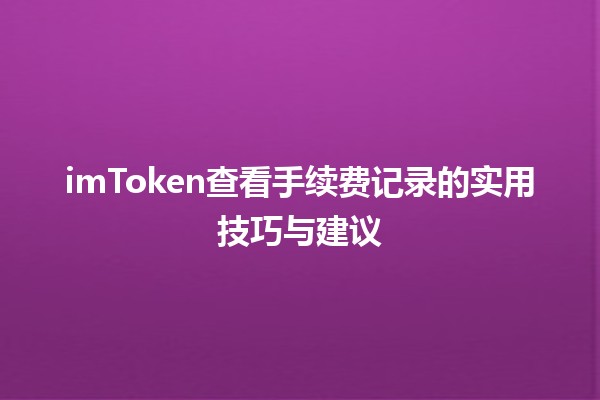 imToken查看手续费记录的实用技巧与建议 💸📈