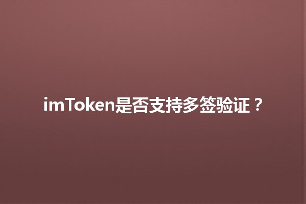 imToken是否支持多签验证？🔑💰