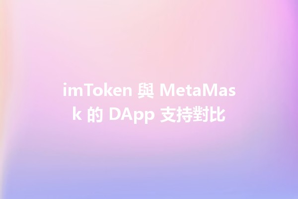 imToken 與 MetaMask 的 DApp 支持對比 🤔✨