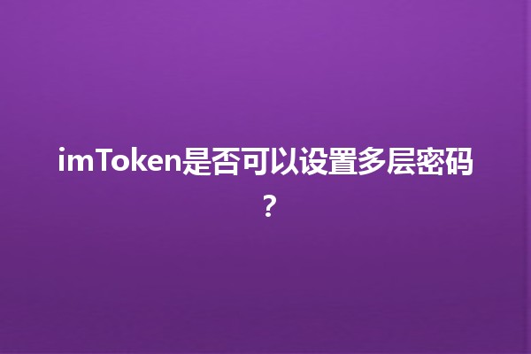 imToken是否可以设置多层密码？🔒💡